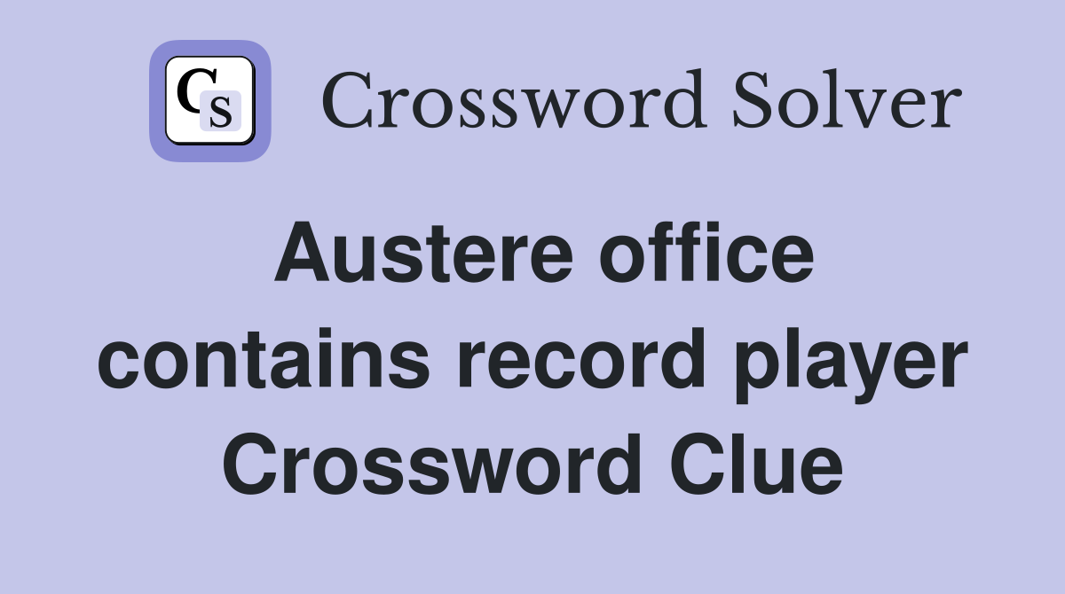 Austere office contains record player Crossword Clue
