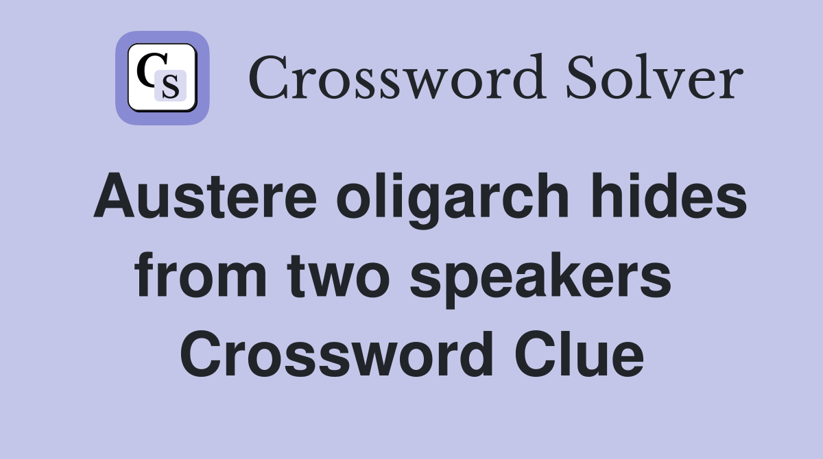 Austere oligarch hides from two speakers  Crossword Clue