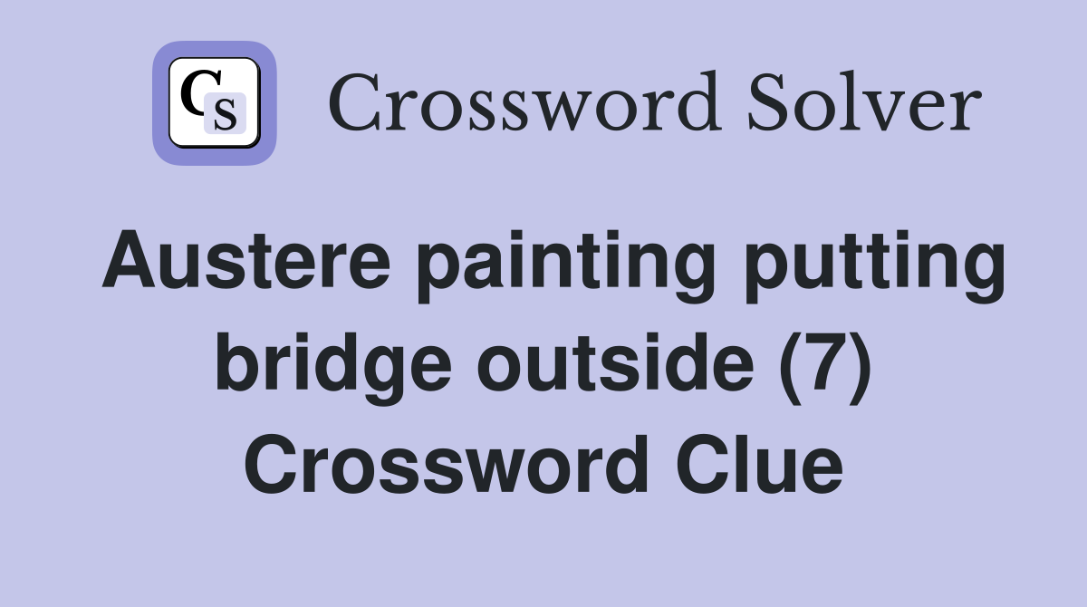 Austere painting putting bridge outside (7) Crossword Clue Answers