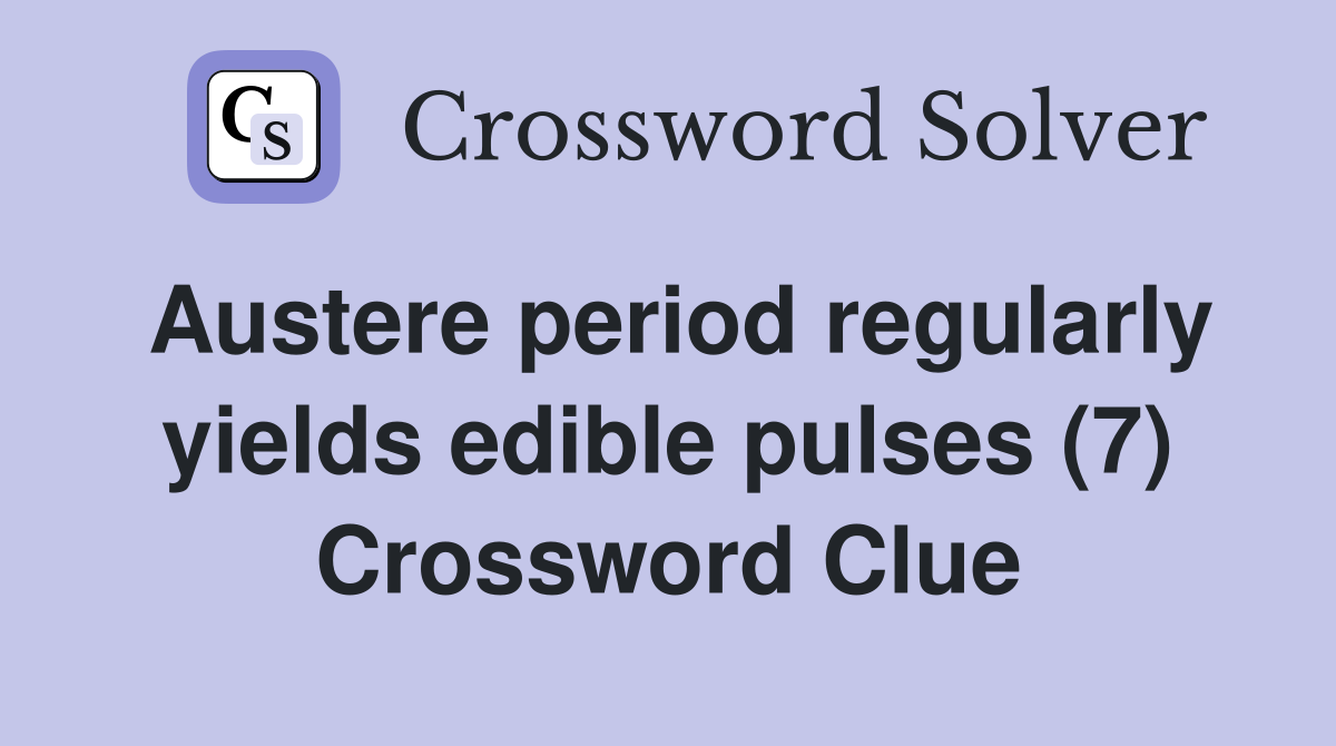 Austere period regularly yields edible pulses (7) Crossword Clue