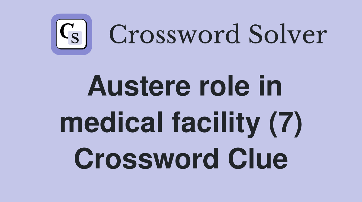 Austere role in medical facility (7) Crossword Clue