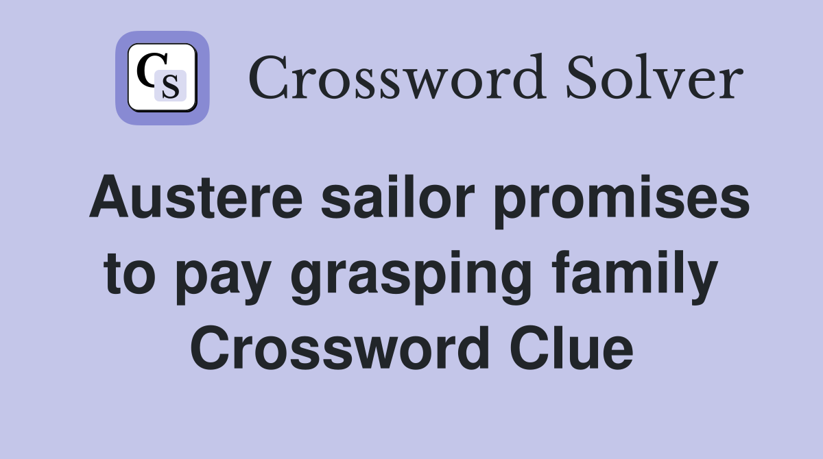 Austere sailor promises to pay grasping family Crossword Clue