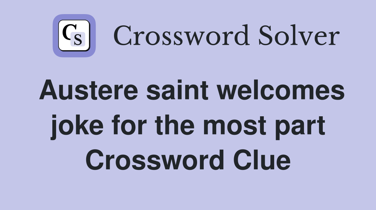 Austere saint welcomes joke for the most part Crossword Clue