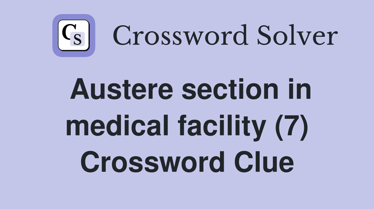 Austere section in medical facility (7) Crossword Clue