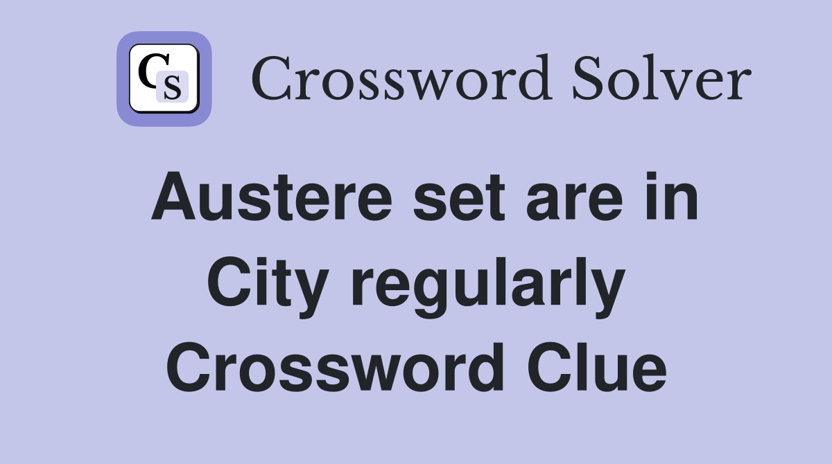 Austere set are in City regularly Crossword Clue
