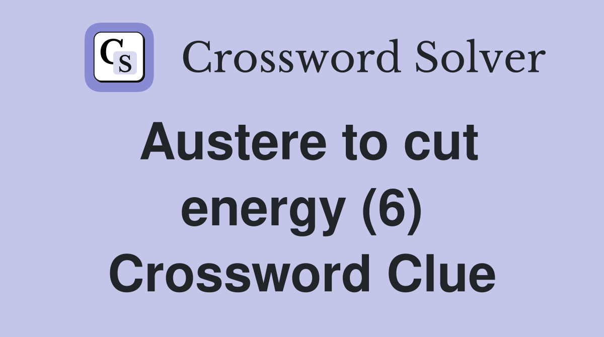 Austere to cut energy (6) Crossword Clue