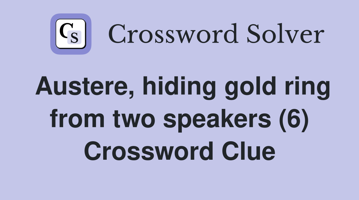 Austere, hiding gold ring from two speakers (6) Crossword Clue