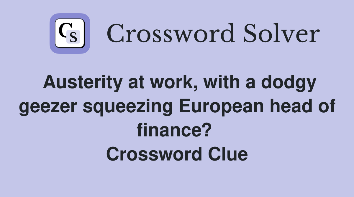 Austerity at work, with a dodgy geezer squeezing European head of finance?  Crossword Clue