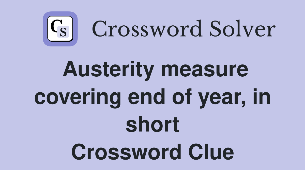 Austerity measure covering end of year, in short Crossword Clue