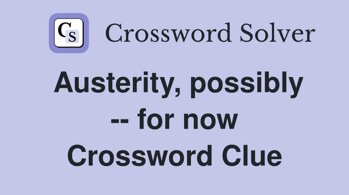 Austerity, possibly -- for now Crossword Clue