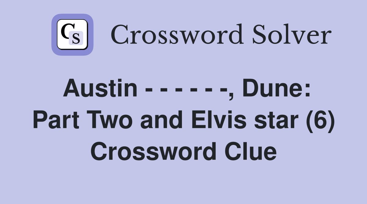 Austin - - - - - -, Dune: Part Two and Elvis star (6) Crossword Clue