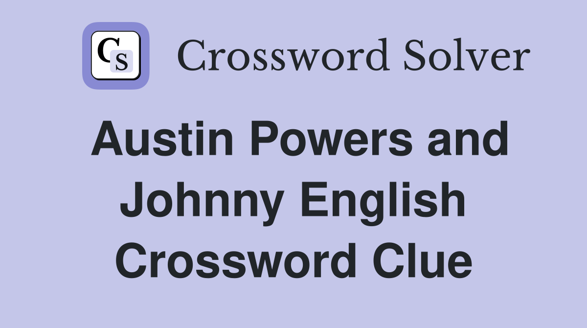Austin Powers and Johnny English Crossword Clue