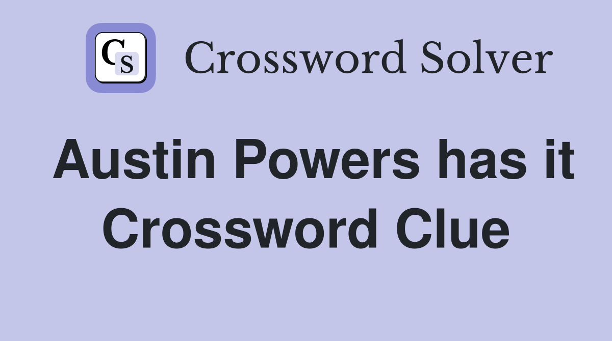 Austin Powers has it Crossword Clue