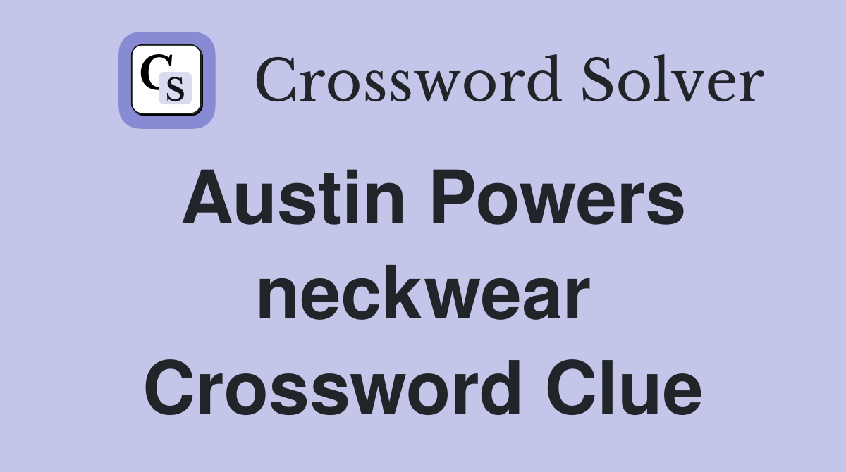 Austin Powers neckwear Crossword Clue