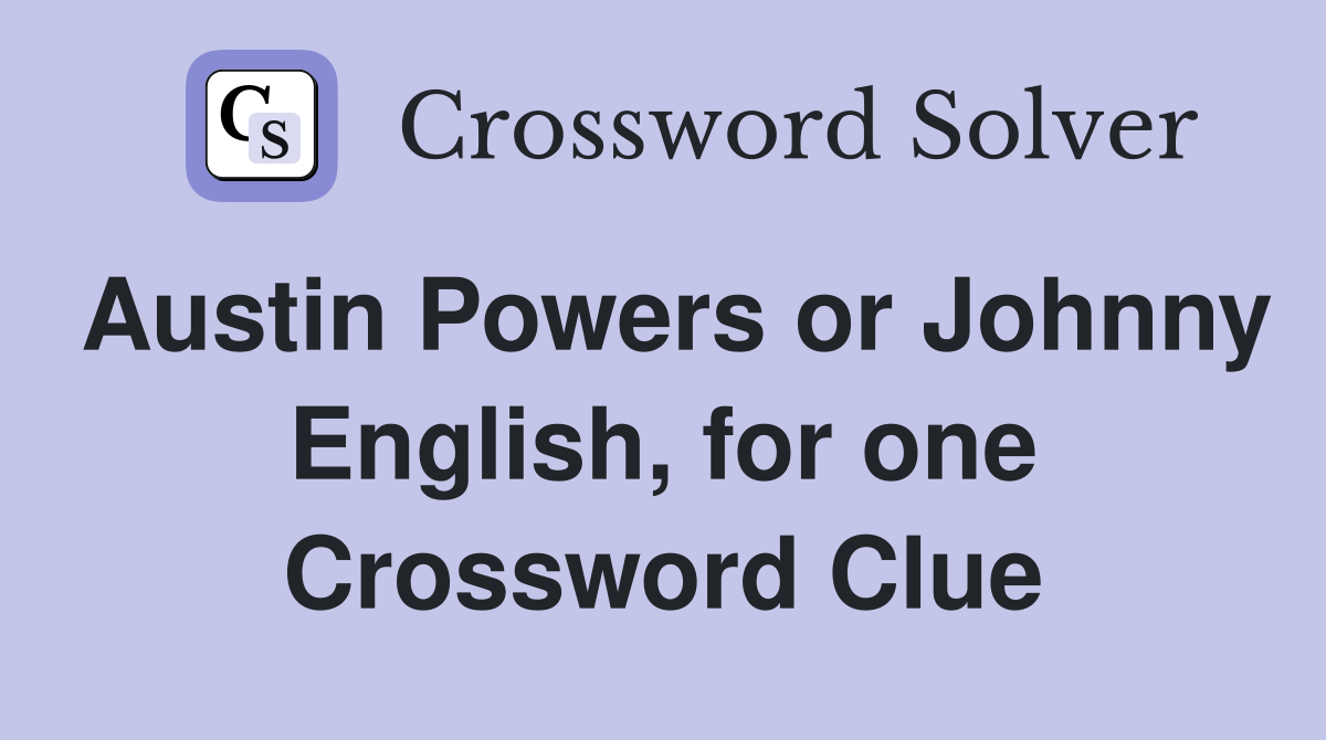 Austin Powers or Johnny English, for one Crossword Clue