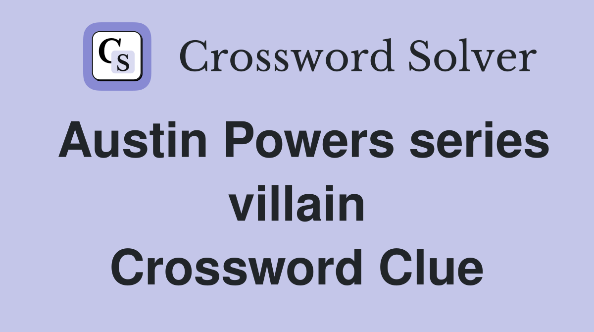 Austin Powers series villain Crossword Clue