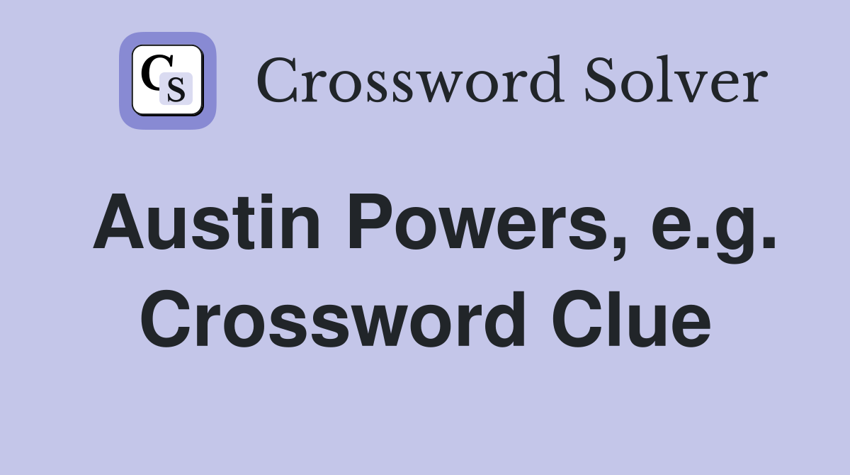 Austin Powers, e.g. Crossword Clue