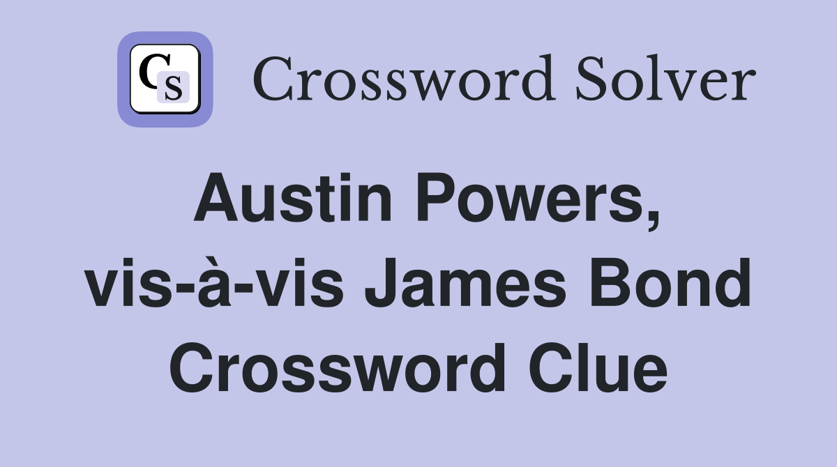 Austin Powers vis à vis James Bond Crossword Clue Answers