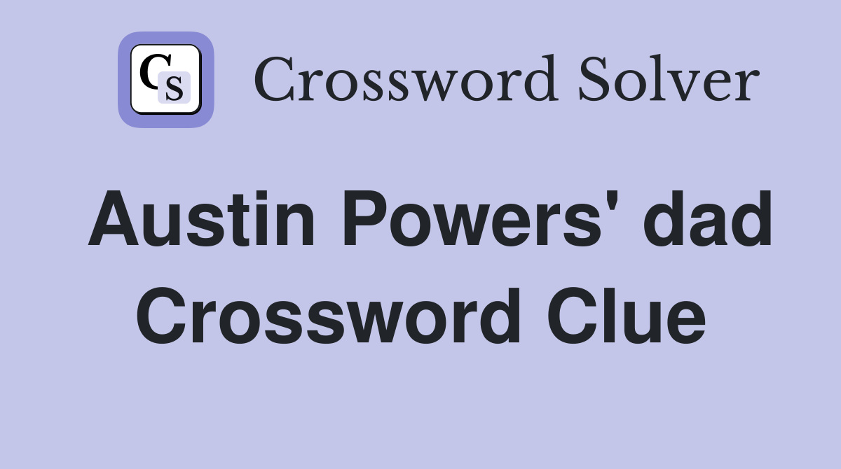 Austin Powers' dad Crossword Clue