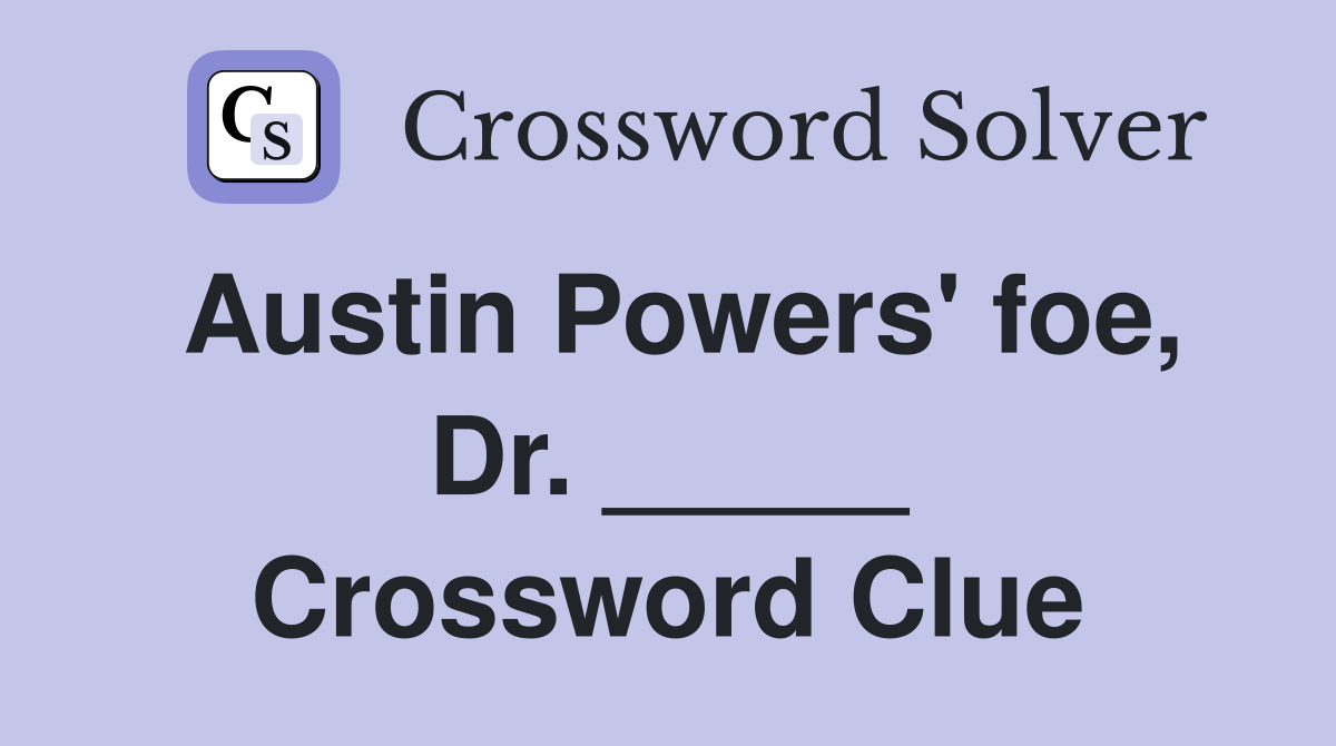 Austin Powers' foe, Dr. _____ Crossword Clue