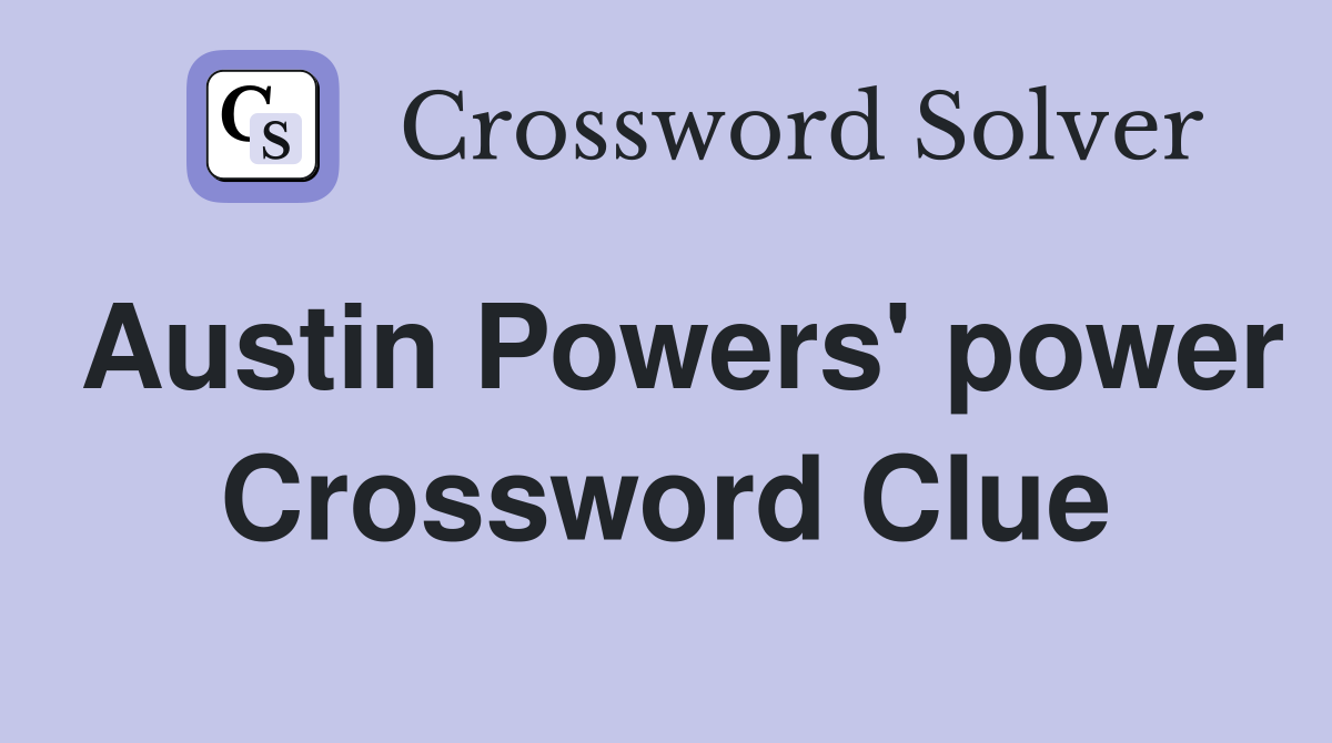 Austin Powers' power Crossword Clue