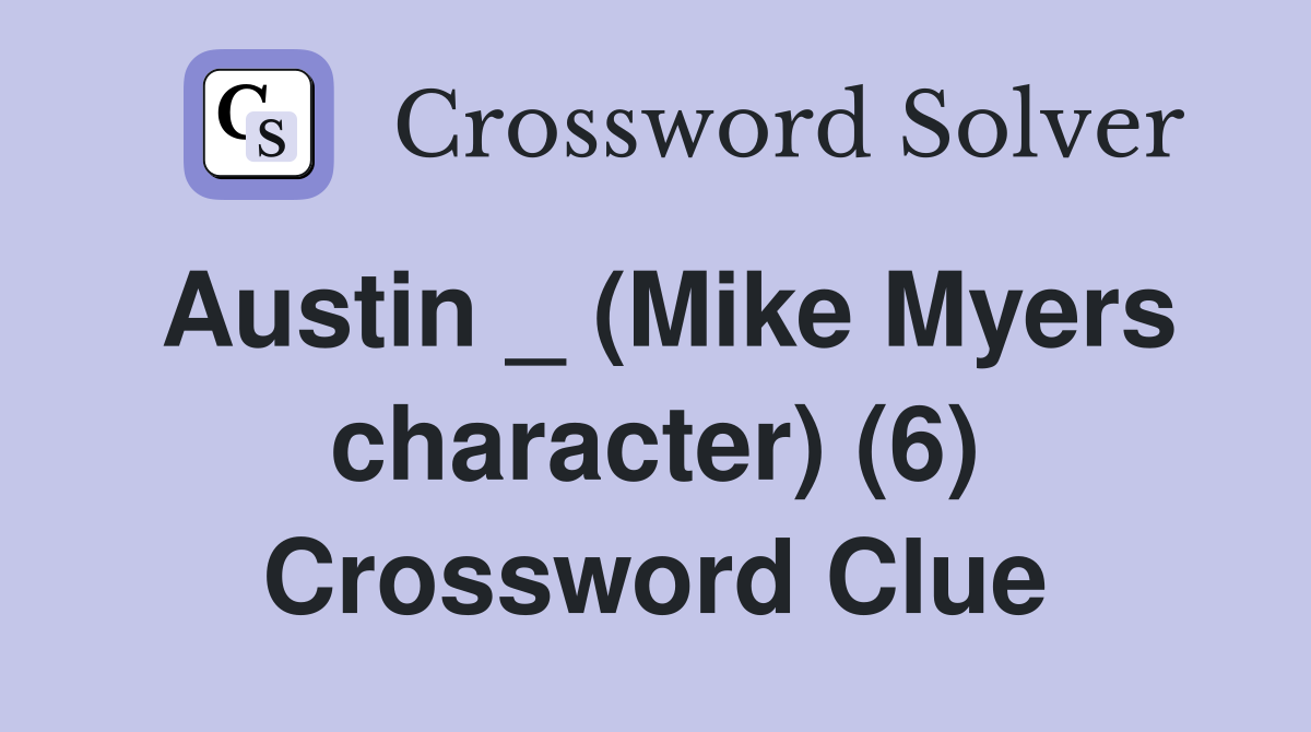 Austin _ (Mike Myers character) (6) Crossword Clue