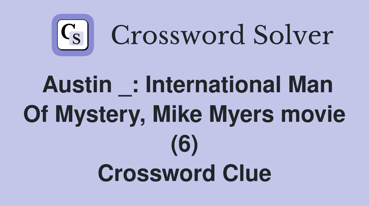 Austin _: International Man Of Mystery, Mike Myers movie (6) Crossword Clue