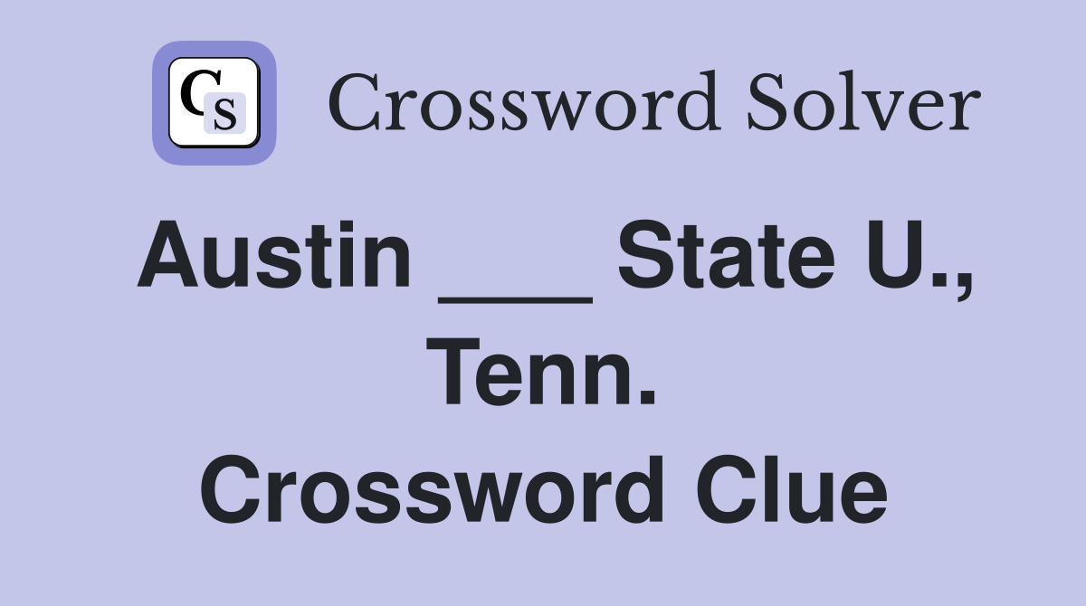 Austin ___ State U., Tenn. Crossword Clue