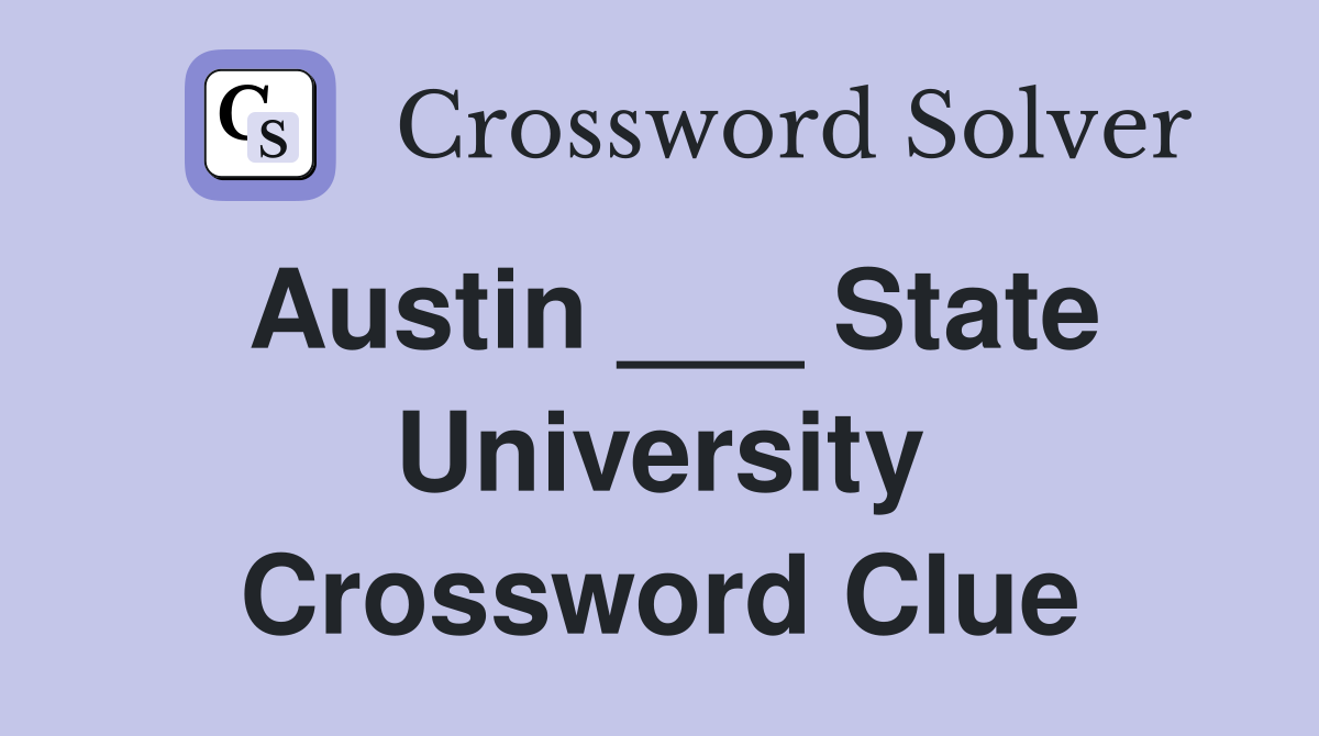 Austin ___ State University Crossword Clue