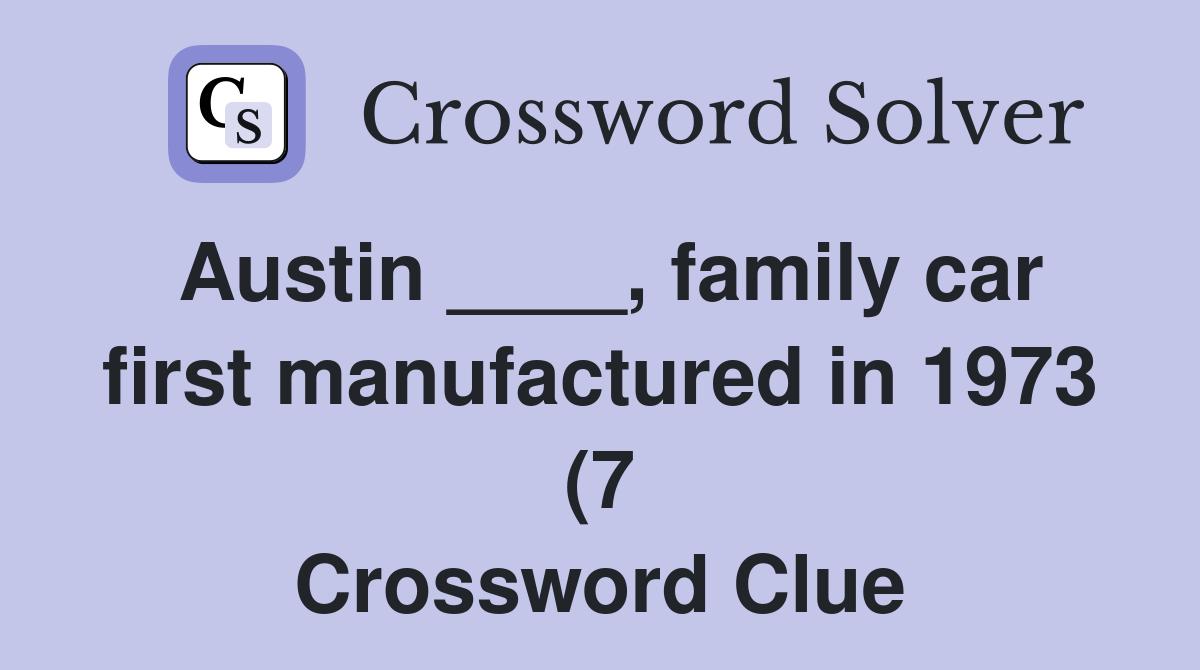 Austin family car first manufactured in 1973 (7) Crossword Clue Austin family car first manufactured in 1973 (7) Crossword Clue