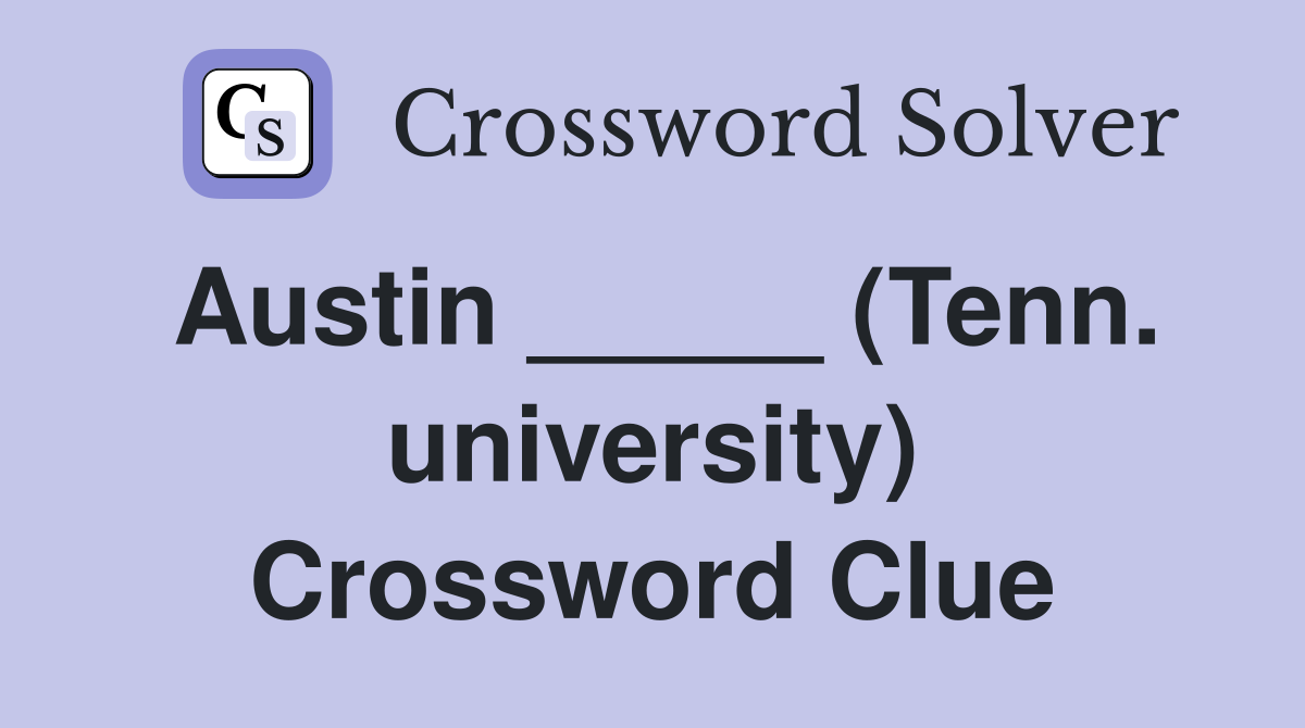 Austin _____ (Tenn. university) Crossword Clue