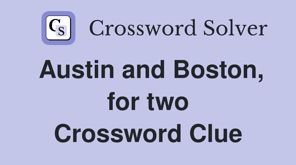Austin and Boston, for two Crossword Clue