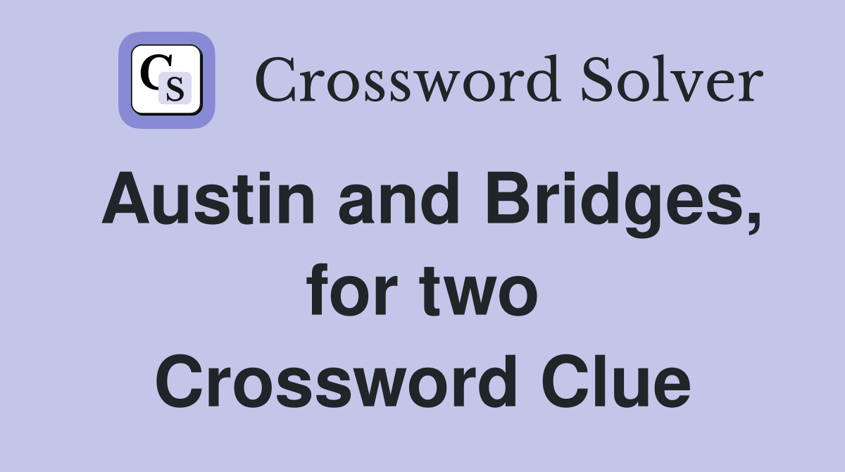 Austin and Bridges, for two Crossword Clue