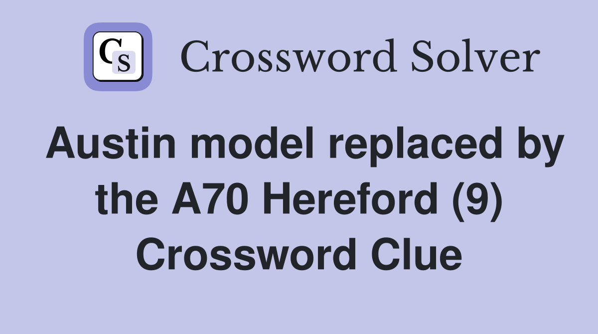 Austin model replaced by the A70 Hereford (9) Crossword Clue