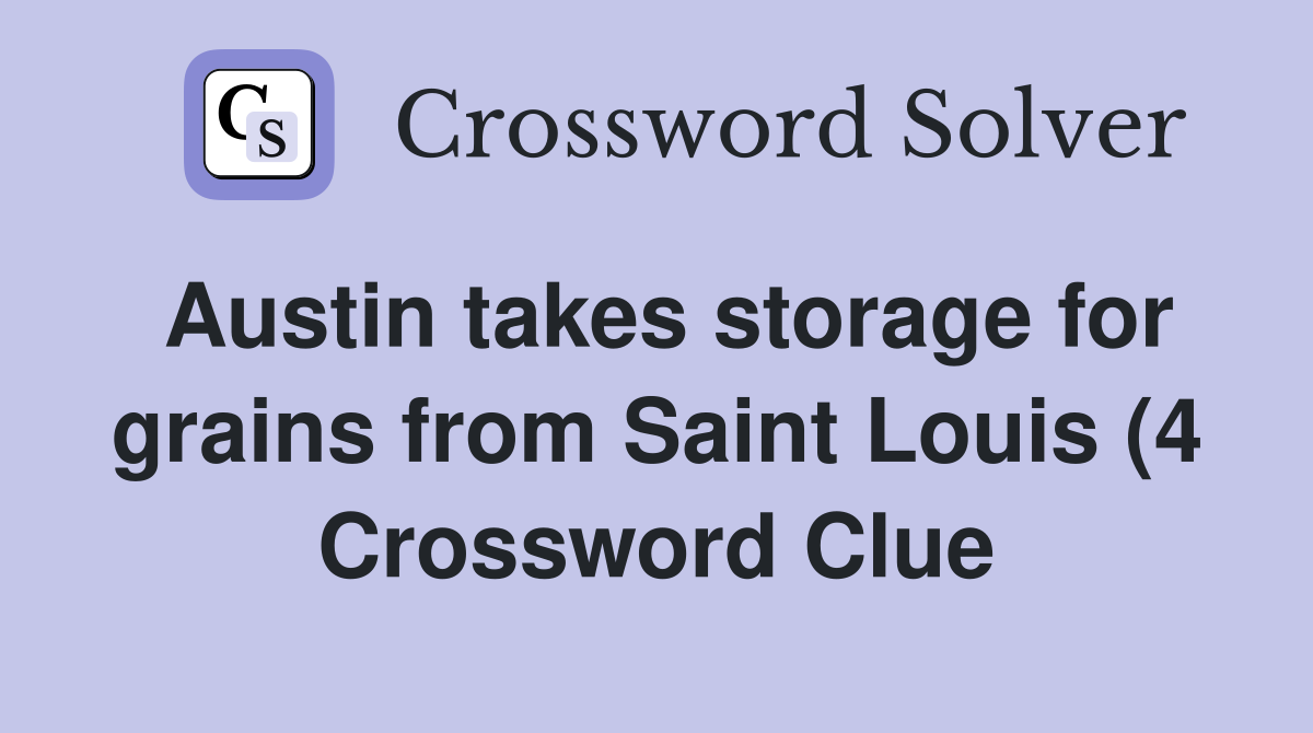 Austin takes storage for grains from Saint Louis (4) Crossword Clue Austin takes storage for grains from Saint Louis (4) Crossword Clue