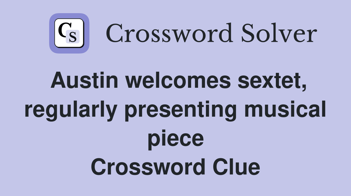 Austin welcomes sextet, regularly presenting musical piece Crossword Clue
