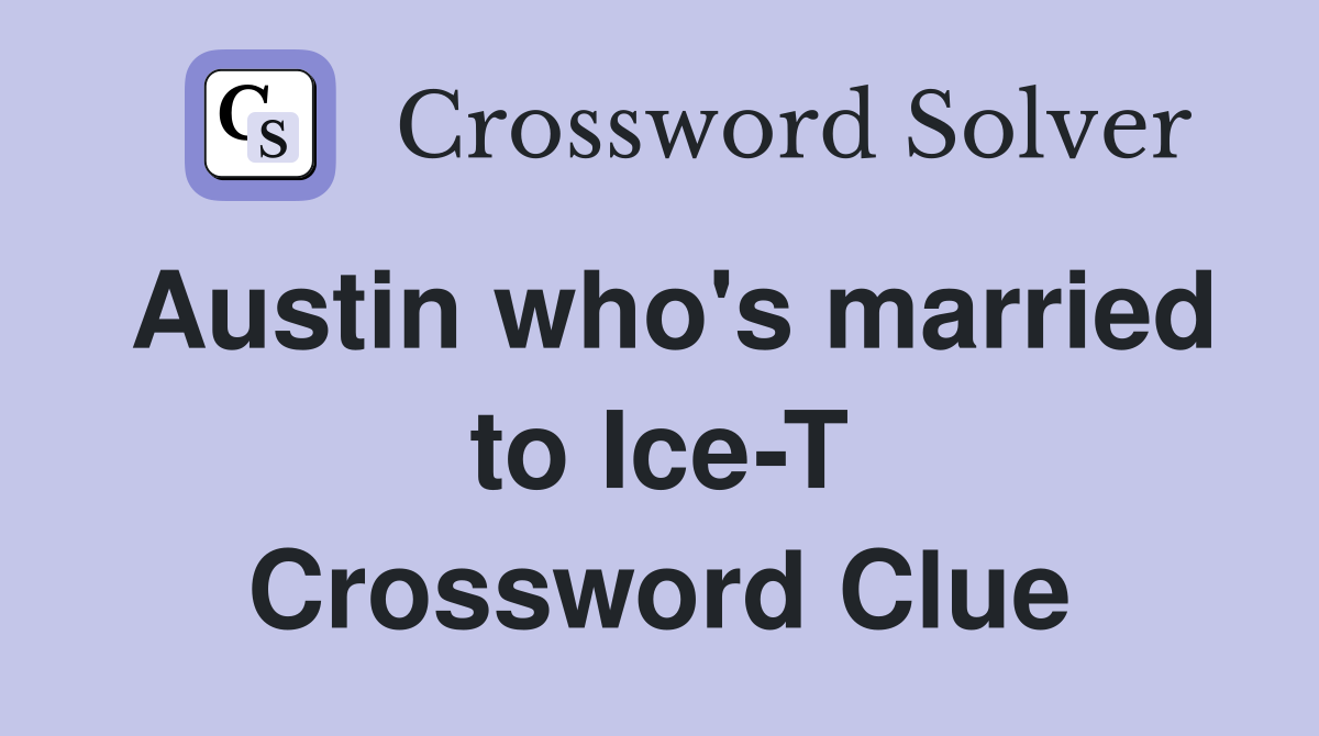 Austin who's married to Ice-T Crossword Clue