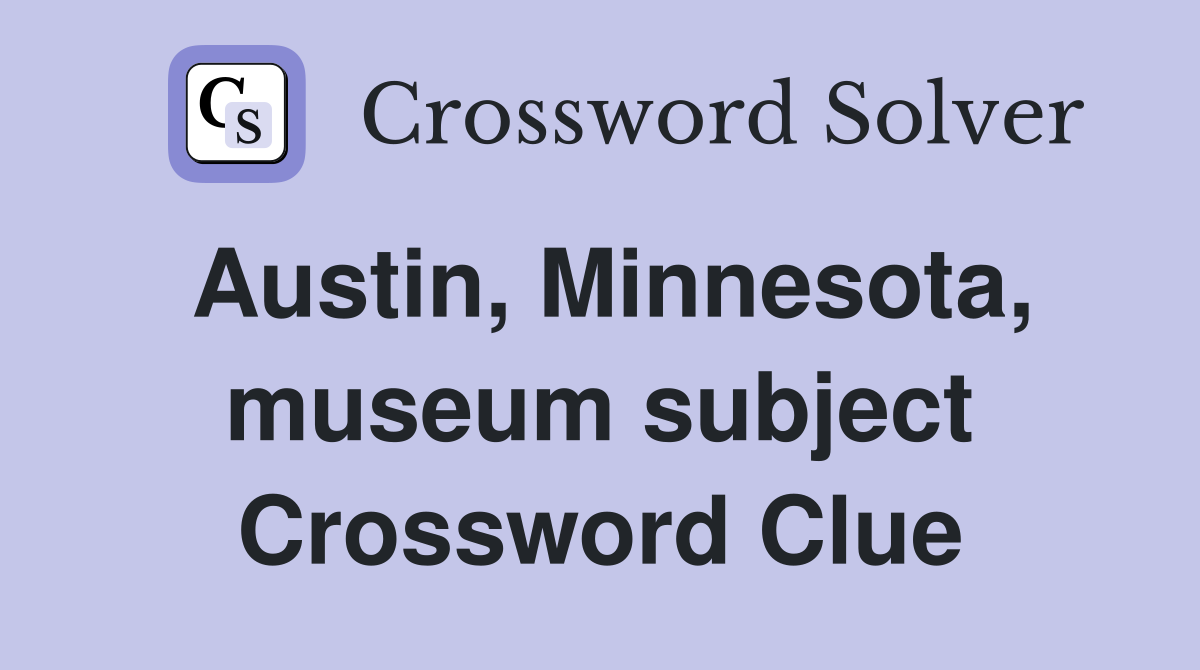 Austin, Minnesota, museum subject Crossword Clue