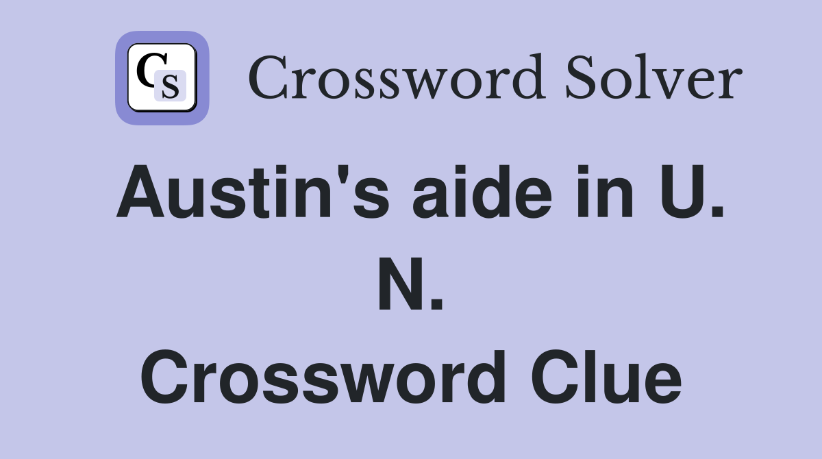 Austin's aide in U. N. Crossword Clue