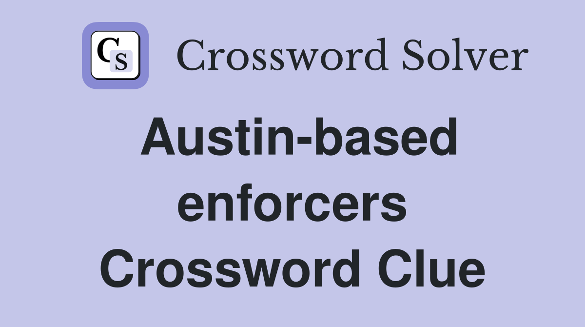 Austin-based enforcers Crossword Clue