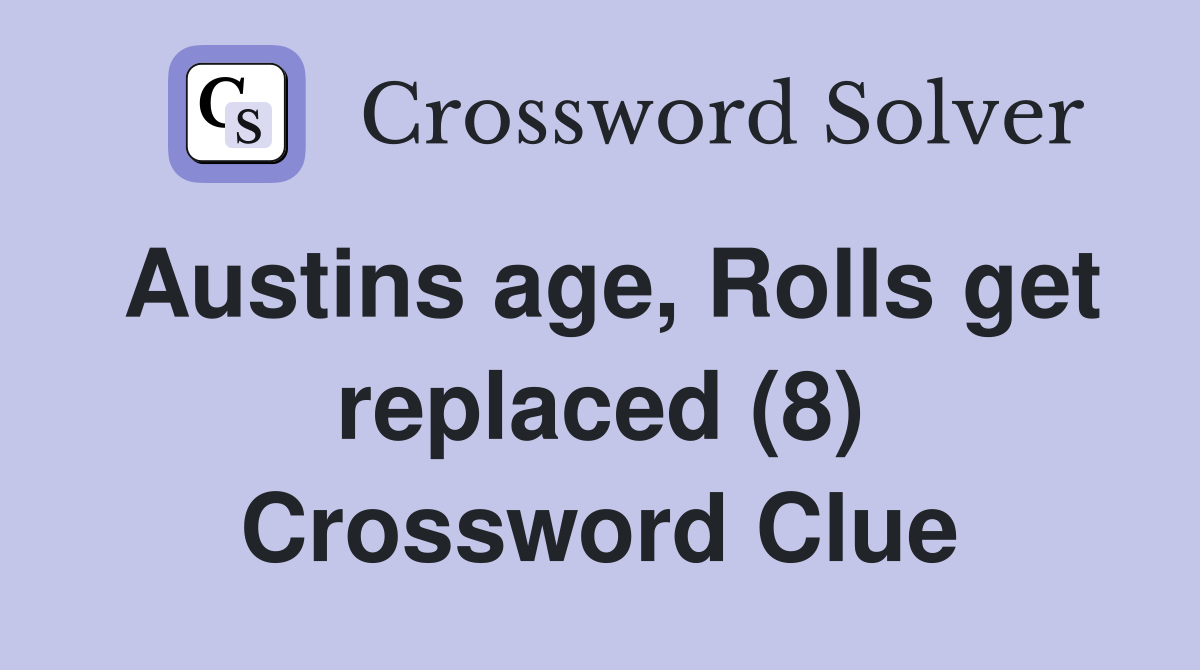 Austins age, Rolls get replaced (8) Crossword Clue