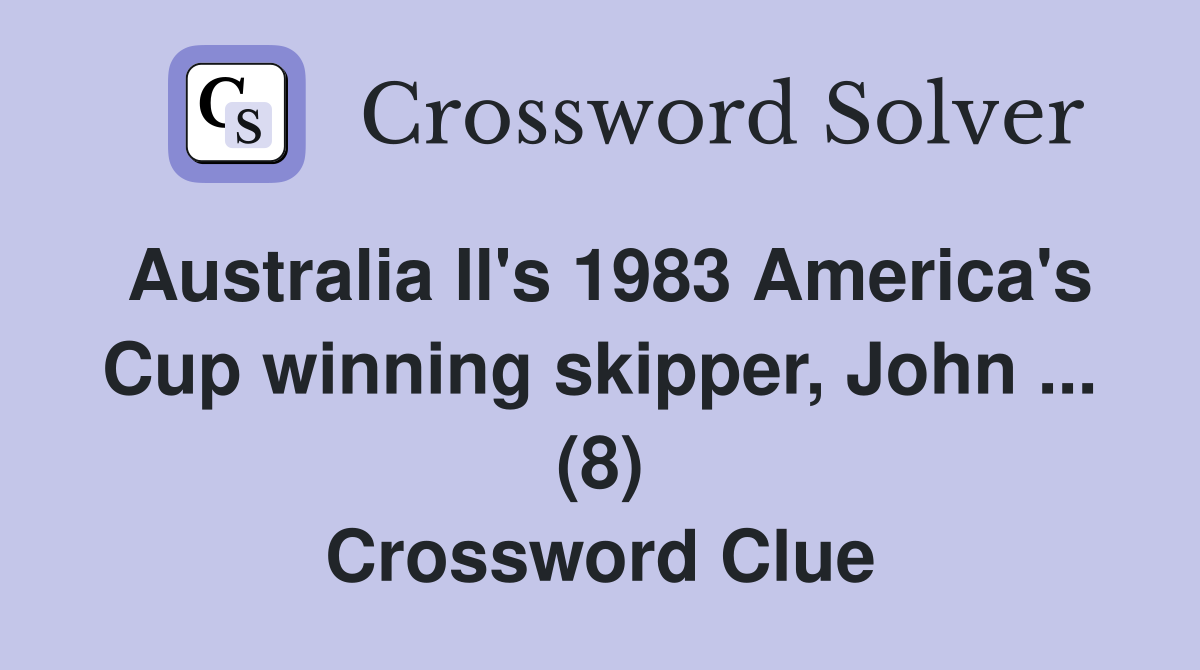 Australia Il's 1983 America's Cup winning skipper, John ... (8) Crossword Clue