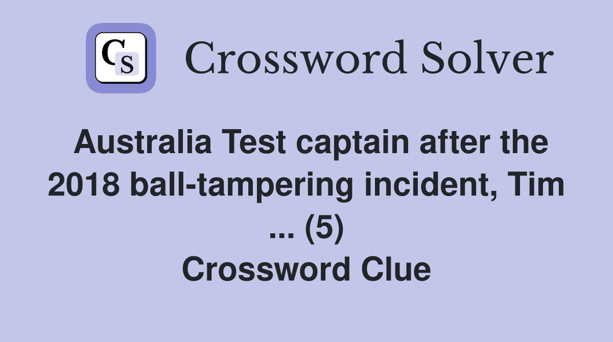 Australia Test captain after the 2018 ball-tampering incident, Tim ... (5) Crossword Clue