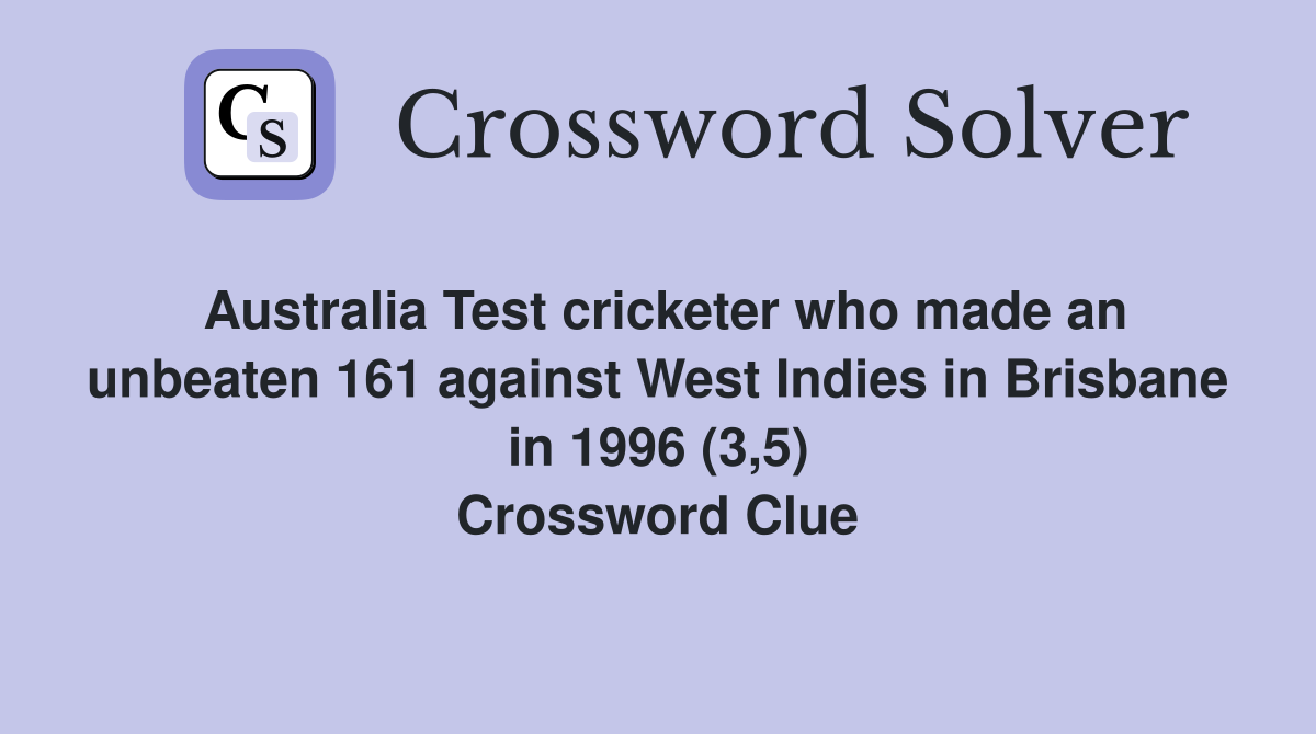 Australia Test cricketer who made an unbeaten 161 against West Indies in Brisbane in 1996 (3,5) Crossword Clue