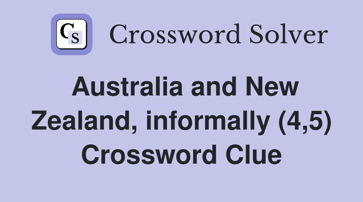 Australia and New Zealand, informally (4,5) Crossword Clue