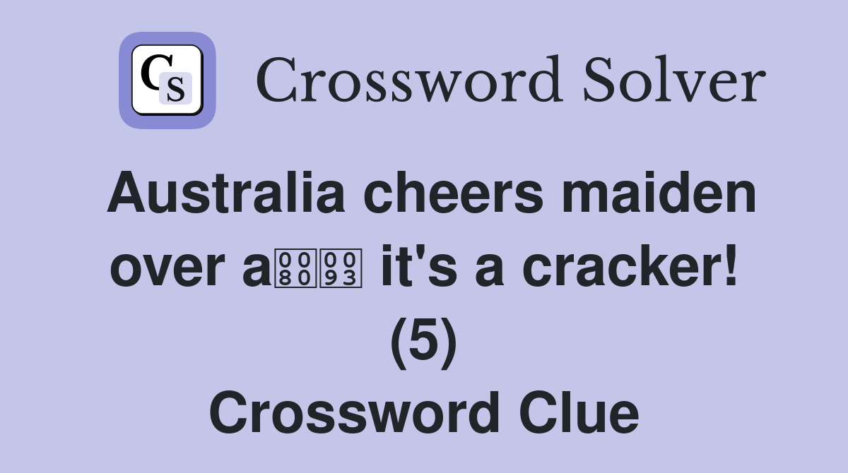 Australia cheers maiden over a it's a cracker! (5) Crossword Clue