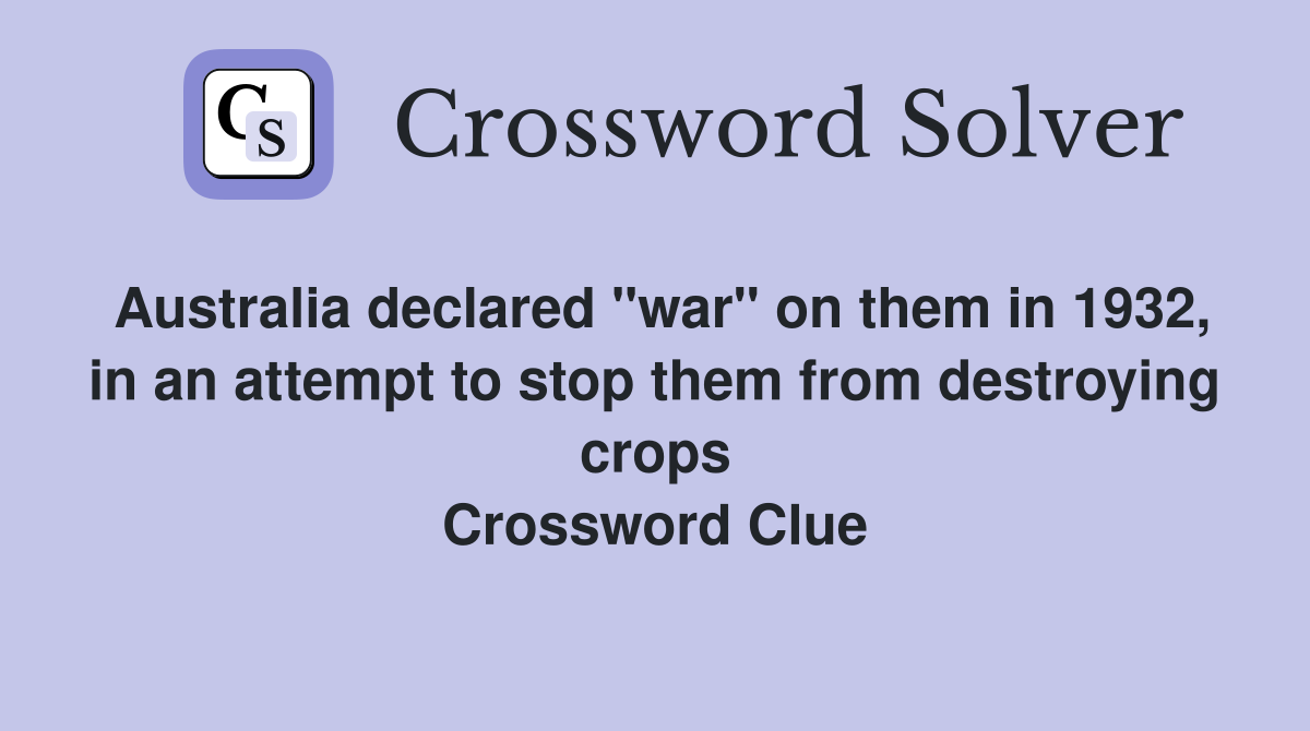 Australia declared "war" on them in 1932, in an attempt to stop them from destroying crops Crossword Clue