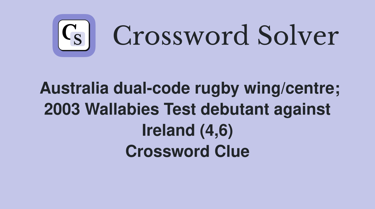 Australia dual-code rugby wing/centre; 2003 Wallabies Test debutant against Ireland (4,6) Crossword Clue