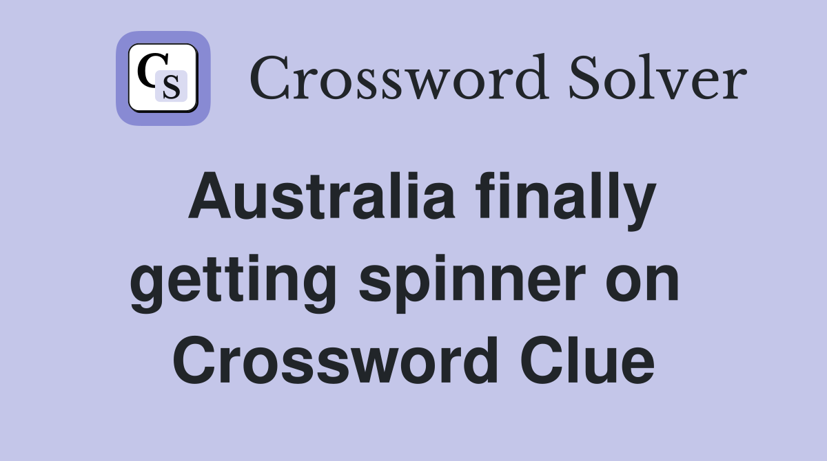 Australia finally getting spinner on  Crossword Clue