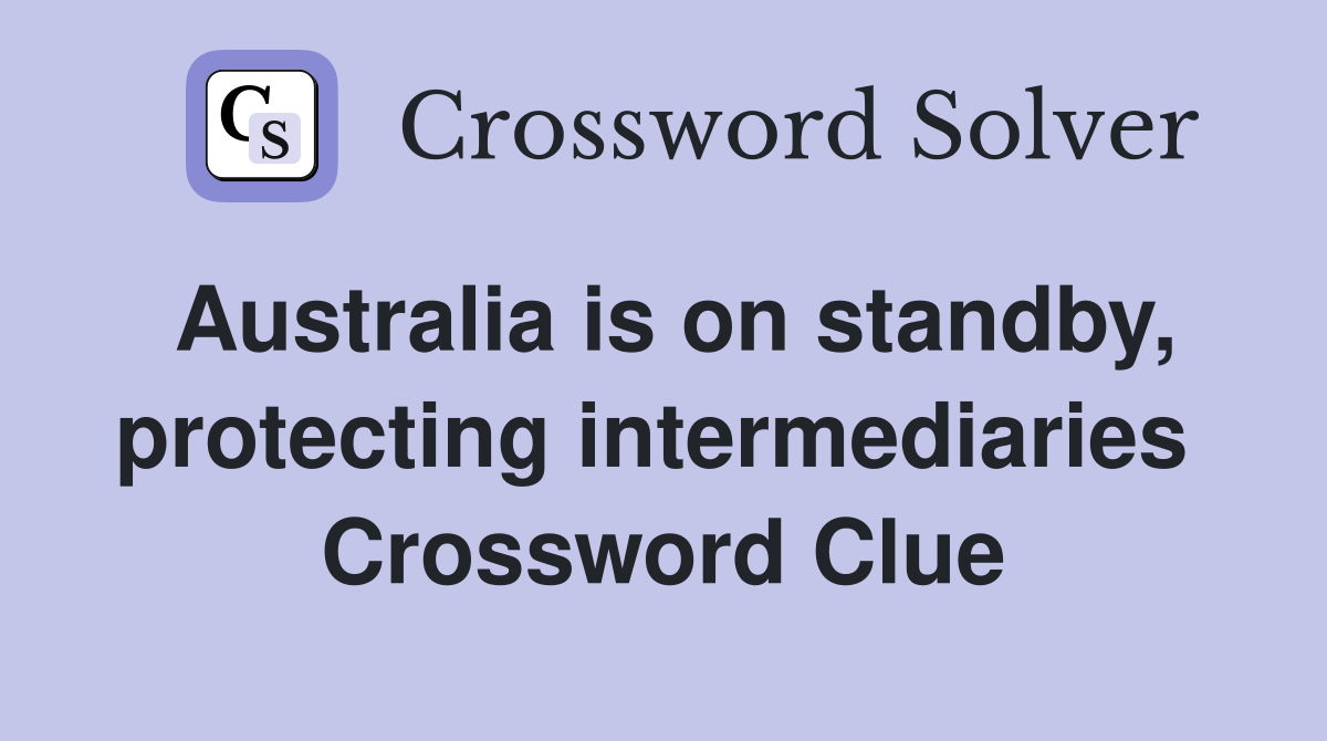 Australia is on standby, protecting intermediaries  Crossword Clue